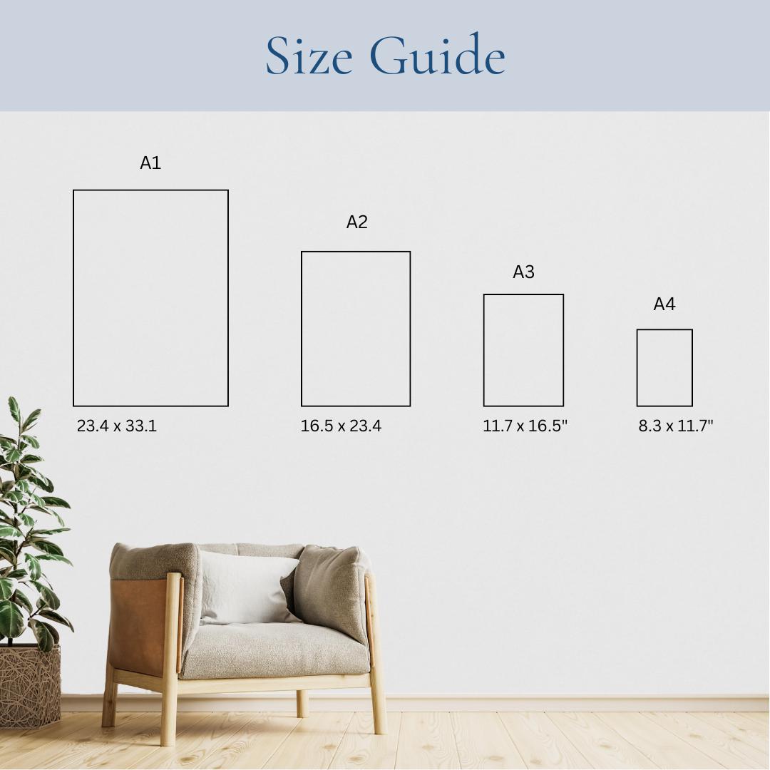 The Print without a frame is available in A4 (8.3 x 11.7”), A3 (11.7 x 16.5”), A2 (16.5 x 23.4”) and A1 (23.4 x 33.1”) upon request